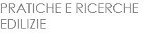 PRATICHE E RICERCHE EDILIZIE